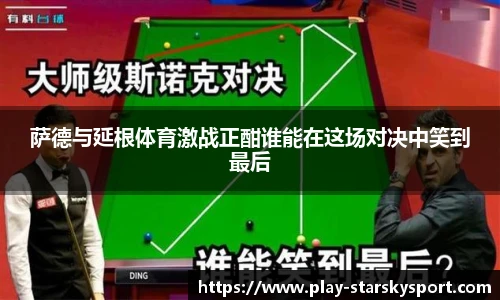 萨德与延根体育激战正酣谁能在这场对决中笑到最后
