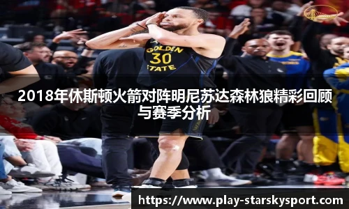 2018年休斯顿火箭对阵明尼苏达森林狼精彩回顾与赛季分析