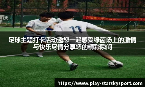 足球主题打卡活动邀您一起感受绿茵场上的激情与快乐尽情分享您的精彩瞬间